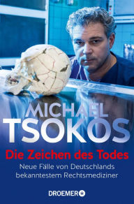 Title: Die Zeichen des Todes: Neue Fälle von Deutschlands bekanntestem Rechtsmediziner, Author: Prof. Dr. Michael Tsokos