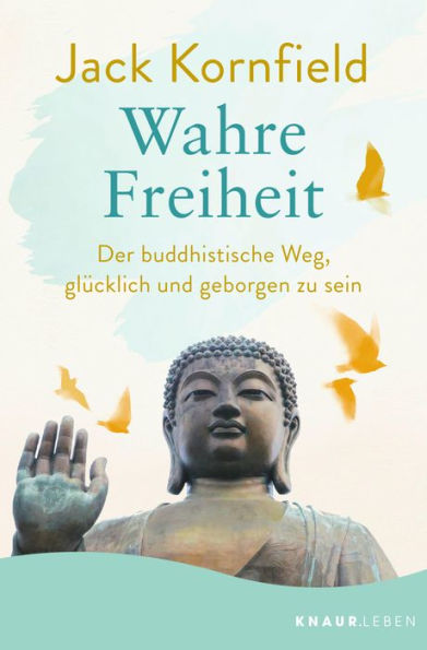 Wahre Freiheit: Der buddhistische Weg, glücklich und geborgen zu sein