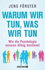 Title: Warum wir tun, was wir tun: Wie die Psychologie unseren Alltag bestimmt, Author: Jens Förster