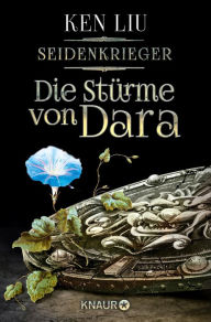 Title: Die Stürme von Dara: Seidenkrieger, Author: Ken Liu