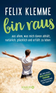 Title: bin raus: aus allem, was mich davon abhält, natürlich und erfüllt zu leben, Author: Felix Klemme