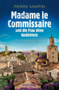 Title: Madame le Commissaire und die Frau ohne Gedächtnis: Ein Provence-Krimi Band 7 der Cosy Crime- und Krimi-Bestseller-Reihe, Author: Pierre Martin