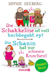 Title: Die Schakkeline ist voll hochbegabt, ey & Die Schanin hat nur schwere Knochen!: Aus dem Alltag einer Familienpsychologin - Doppelband, Author: Sophie Seeberg