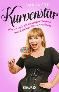 Title: Kurvenstar: Wie ich mich als Burlesque-Tänzerin neu in meinen Körper verliebte, Author: Sandra Steffl