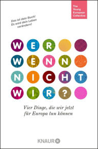 Title: Wer, wenn nicht wir?: Vier Dinge, die wir jetzt für Europa tun können, Author: The Young European Collective