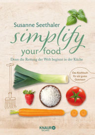 Title: Simplify your food: Denn die Rettung der Welt beginnt in der Küche, Author: Susanne Seethaler