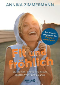 Title: Fit und fröhlich: Durch mehr Energie zu deiner idealen Work-Life-Balance, Author: Annika Zimmermann