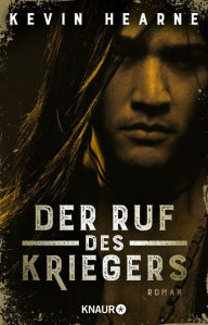 Title: Der Ruf des Kriegers: Roman. Epische Dark Fantasy des Bestseller-Autors, Author: Kevin Hearne