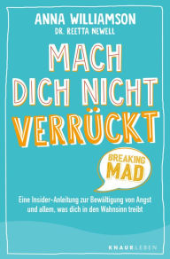 Title: Mach dich nicht verrückt - Breaking Mad: Eine Insider-Anleitung zur Bewältigung von Angst und allem, was dich in den Wahnsinn treibt, Author: Anna Williamson