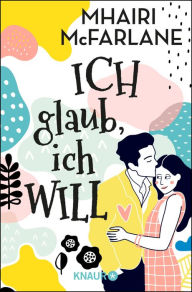 Title: Ich glaub, ich will: Roman, Author: Mhairi McFarlane