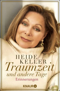Title: Traumzeit und andere Tage: Erinnerungen, Author: Heide Keller
