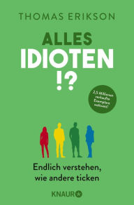 Title: Alles Idioten!?: Endlich verstehen, wie andere ticken Deutsche Ausgabe des New York Times Bestsellers »Surrounded by Idiots«, Author: Thomas Erikson