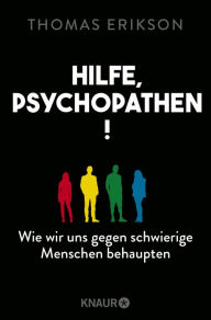 Title: Hilfe, Psychopathen!: Wie wir uns gegen schwierige Menschen behaupten Deutsche Ausgabe des New York Times Bestsellers »Surrounded by Psychopaths«, Author: Thomas Erikson