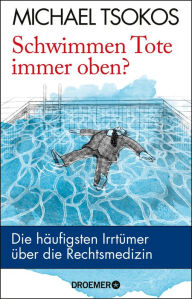 Title: Schwimmen Tote immer oben?: Die häufigsten Irrtümer über die Rechtsmedizin, Author: Prof. Dr. Michael Tsokos