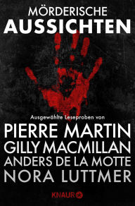 Title: Mörderische Aussichten: Thriller & Krimi bei Knaur #1: Ausgewählte Leseproben von Pierre Martin, Nora Luttmer, Gilly Macmillan, Anders de la Motte u.v.m., Author: Pierre Martin