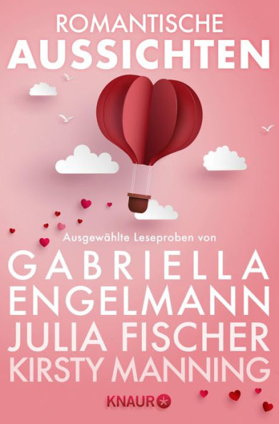 Romantische Aussichten: Große Gefühle bei Knaur: Ausgewählte Leseproben von Gabriella Engelmann, Kirsty Manning, Julia Fischer u.v.m.