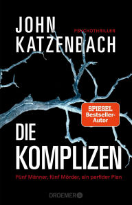 Title: Die Komplizen. Fünf Männer, fünf Mörder, ein perfider Plan: Psychothriller Der Spiegel-Bestseller jetzt im Taschenbuch, Author: John Katzenbach