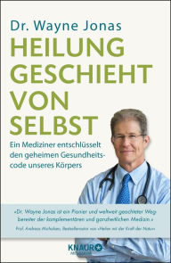 Title: Heilung geschieht von selbst: Ein Mediziner entschlüsselt den geheimen Gesundheitscode unseres Körpers, Author: Dr. Wayne Jonas
