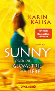 Title: Sunny: Oder die Geometrie der Liebe. Roman Episch, eindringlich und präzise: Der neue Roman der Bestseller-Autorin von »Sungs Laden«, Author: Karin Kalisa