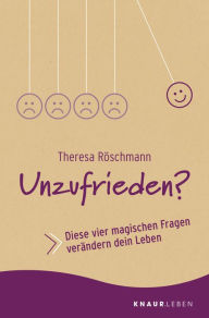 Title: Unzufrieden?: Diese vier magischen Fragen verändern dein Leben, Author: Theresa Röschmann