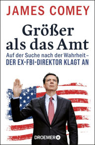 Free ebooks download pdf Größer als das Amt: Auf der Suche nach der Wahrheit - der Ex-FBI-Direktor klagt an