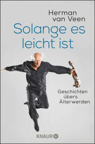 Title: Solange es leicht ist: Geschichten übers Älterwerden (Der bekannte niederländische Liedermacher über das Älterwerden), Author: Herman van Veen