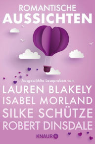 Title: Romantische Aussichten: Große Gefühle bei Knaur: Ausgewählte Leseproben von Lauren Blakely, Isabel Morland, Silke Schütze, Robert Dinsdale u.v.m., Author: Monika Maifeld