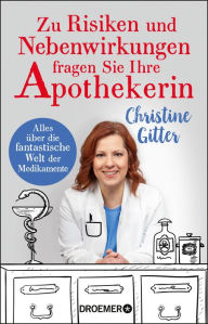 Title: Zu Risiken und Nebenwirkungen fragen Sie Ihre Apothekerin: Alles über die fantastische Welt der Medikamente, Author: Christine Gitter