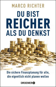 Title: Du bist reicher als du denkst: Die sichere Finanzplanung für alle, die eigentlich nicht planen wollen, Author: Marco Richter