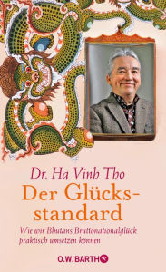 Title: Der Glücksstandard: Wie wir Bhutans Bruttonationalglück praktisch umsetzen können, Author: Ha Vinh Tho