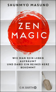 Title: ZEN MAGIC: Wie man sein Leben aufräumt und dabei ein reines Herz bekommt, Author: Shunmyo Masuno