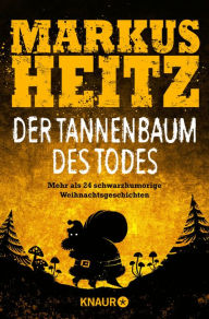 Title: Der Tannenbaum des Todes: Mehr als 24 schwarzhumorige Weihnachtsgeschichten, Author: Markus Heitz