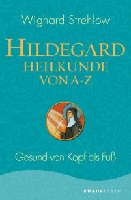 Title: Hildegard-Heilkunde von A - Z: Gesund von Kopf bis Fuß, Author: Dr. Wighard Strehlow