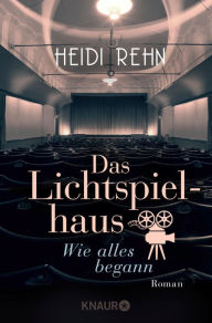 Title: Das Lichtspielhaus. Wie alles begann: Die Vorgeschichte, Author: Heidi Rehn