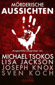 Title: Mörderische Aussichten: Thriller & Krimi bei Knaur #3: Ausgewählte Leseproben von Michael Tsokos, Lisa Jackson, Joseph Knox, Sven Koch u.v.m., Author: Prof. Dr. Michael Tsokos