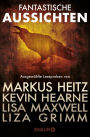 Fantastische Aussichten: Fantasy & Science Fiction bei Knaur: Ausgewählte Leseproben von Markus Heitz, Kevin Hearne, Lisa Maxwell, Liza Grimm u.v.m.
