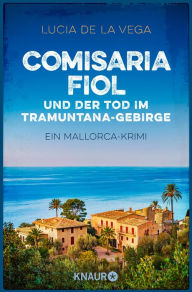 Title: Comisaria Fiol und der Tod im Tramuntana-Gebirge: Ein Mallorca-Krimi, Author: Lucia de la Vega