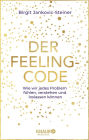 Der Feeling-Code: Wie wir jedes Problem fühlen, verstehen und loslassen können