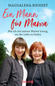 Title: Ein Mann für Mama: Wie ich mit meiner Mutter loszog, um die Liebe zu finden, Author: Magdalena Bienert