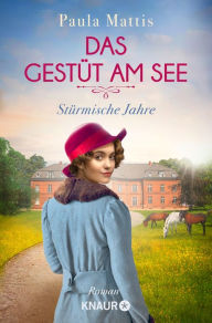 Title: Das Gestüt am See. Stürmische Jahre: Roman, Author: Paula Mattis