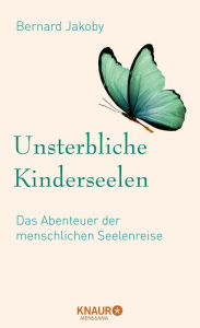 Title: Unsterbliche Kinderseelen: Das Abenteuer der menschlichen Seelenreise, Author: Bernard Jakoby
