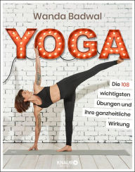 Title: Yoga: Die 108 wichtigsten Übungen und ihre ganzheitliche Wirkung, Author: Wanda Badwal