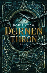Title: Dornenthron: Roman. Die düstere Neuinter­pretation des Märchenklassikers »Dornröschen«, Author: Boris Koch