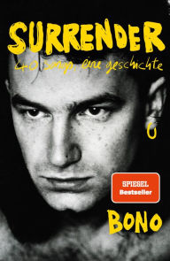 Title: Surrender: 40 songs, eine geschichte Deutsche Ausgabe. Autobiografie, Author: Bono