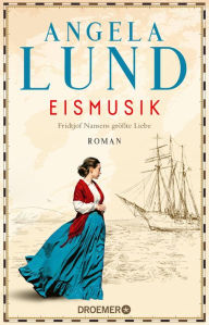 Title: Eismusik: Fridtjof Nansens größte Liebe. Roman, Author: Angela Lund