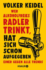 Title: Wer alkoholfreies Radler trinkt, hat sich schon aufgegeben: Einer gegen alle Trends, Author: Volker Keidel