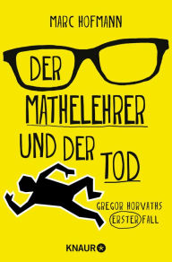 Title: Der Mathelehrer und der Tod: Gregor Horvaths erster Fall, Author: Marc Hofmann