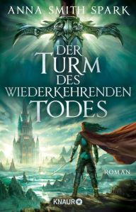 Title: Der Turm des wiederkehrenden Todes: Roman, Author: Anna Smith Spark