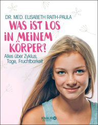 Title: Was ist los in meinem Körper?: Alles über Zyklus, Tage, Fruchtbarkeit, Author: Dr. med. Elisabeth Raith-Paula