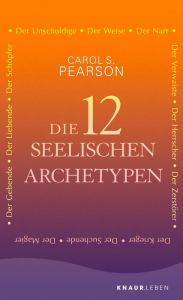 Title: Die 12 seelischen Archetypen: Der Schöpfer, Der Herrscher, Der Zerstörer, Der Suchende, Der Krieger, Der Narr, Der Magier, Der Gebende, Der Liebende, Der Verwaiste, Der Unschuldige, Der Weise, Author: Carol S. Pearson